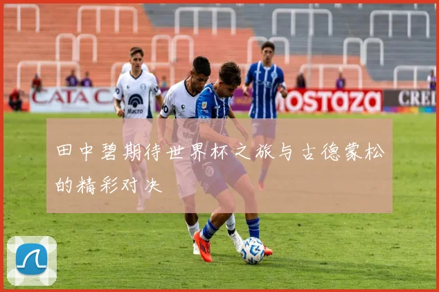 田中碧期待世界杯之旅与古德蒙松的精彩对决
