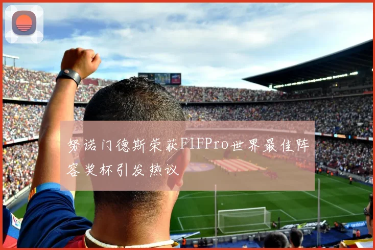 努诺门德斯荣获FIFPro世界最佳阵容奖杯引发热议